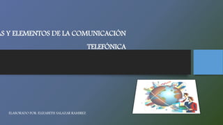 AS Y ELEMENTOS DE LA COMUNICACIÓN
TELEFÓNICA
ELABORADO POR: ELIZABETH SALAZAR RAMIREZ
 