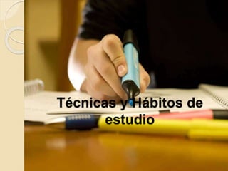 Técnicas y Hábitos de
estudio
 