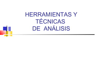 HERRAMIENTAS Y
TÉCNICAS
DE ANÁLISIS
 