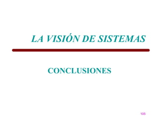 LA VISIÓN DE SISTEMAS


   CONCLUSIONES




                    105
 