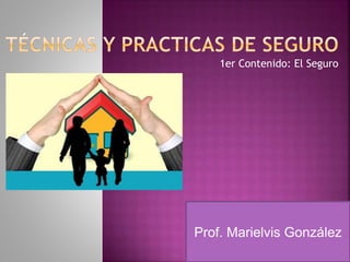 1er Contenido: El Seguro
Prof. Marielvis González
 