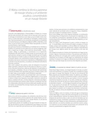 El Watsu combina la técnica japonesa
           de masaje shiatsu y el ambiente
                  acuático, convirtiéndolo
                     en un masaje flotante


                                                                                   miento, e incluso para personas con problemas postoperatorios o que
     WATER PILATES,            EL PILATES EN EL AGUA                               están saliendo de una lesión como un esguince o fisura, rehabilitán-
                                                                                   dose para recobrar la movilidad anterior a la lesión.
     Conocido como Waterpilates o Postural Water. El Pilates en sí mismo
                                                                                   No es como el Woga, pero sí tiene algunas similitudes. La combinación
     ejercita cada centímetro del cuerpo y de los músculos, por lo que den-
                                                                                   de la terapia física, el relajamiento y la sensación de ingravidez, la mú-
     tro del agua el rendimiento es aún mayor, ya que al haber menor resis-
                                                                                   sica ambiental, la temperatura agradable del agua y un profesional a
     tencia, la parte ejercitada o lesionada es manejable y trabaja mucho
                                                                                   nuestra disposición contribuyen a experimentar una relajación y un ma-
     más. Este entrenamiento se ha convertido actualmente en el preferido
                                                                                   saje extraordinario.
     de muchos famosos como Madonna, Melanie Griffith y Halle Berry, entre
                                                                                   Flotar en el agua, sentir desaparecer tu peso, y recibir un masaje a la
     otros, lo que ha hecho que el método Pilates haya ganado un enorme
                                                                                   vez... El masaje Watsu tiene la virtud de relajar y energizar al mismo
     reconocimiento a nivel mundial.
                                                                                   tiempo, aunque suene paradójico. La técnica Watsu fue creada por Ha-
     Esta gimnasia fomenta la flexibilidad y la movilidad de los miembros y
                                                                                   rold Dull en California, ganando rápidamente adeptos y extendiéndose
     fortalece sin aumentar la musculatura de una manera exagerada. Ade-
                                                                                   por Europa y por algunos países de Latinoamérica y del resto del
     más, al igual que el yoga y otras prácticas denominadas "mente–
                                                                                   mundo.
     cuerpo", obliga al participante a concentrarse en la respiración,
                                                                                   Este masaje te envuelve en sí mismo y los movimientos en el agua son pa-
     olvidándose del estrés diario. El Pilates puede ser practicado por cual-
                                                                                   recidos a algunos movimientos de danza. A las personas que reciben el
     quier persona, siempre y cuando no tenga una lesión que se lo impida.
                                                                                   Watsu por primera vez se les guía, pero cuando la persona está muy fa-
     Hacer deporte en el medio acuático es totalmente distinto a hacerlo en
                                                                                   miliarizada con el masaje se le deja seguir sus movimientos de manera
     el terrestre debido a las características propias del agua; la presión hi-
                                                                                   instintiva. El contacto con el agua y la libertad de movimientos que ésta
     drostática estimula los mecanismos respiratorios, la flotabilidad reduce
                                                                                   ofrece hace que este masaje sea uno de los más relajantes que existen.
     la presión en las articulaciones, y se produce una liberación del esfuerzo
     muscular y postural.
     Pero como cualquier otra práctica, antes de trabajarla en la piscina
     deben aprender a realizarse fuera de ella ejercicios básicos y a contro-
     lar los músculos transversos y oblicuos del abdomen, el suelo pélvico y
                                                                                   JAHARA,      LA SUAVIDAD DEL MASAJE COMO EL FLUIR DE LAS OLAS
     las escápulas u omóplatos. Una vez se haya realizado este aprendizaje,        Desde Brasil llega el Jahara, una terapia basada en las olas y la polari-
     el alumno de Pilates está capacitado para pasar al medio acuático, aún        zación del movimiento y la quietud. El poder de la suavidad en el agua
     sin saber nadar, ya que pueden usarse flotadores especiales.                  para lograr el masaje más relajante. Se trata de una renovación del
     Se considera el Pilates acuático una actividad ideal –pero no exclusiva–      Watsu japonés por el brasileño Mario Jahara. Ya sabemos que el Watsu
     para personas mayores y con problemas degenerativos, ya que ayuda             es la fusión única de Shiatsu y el elemento acuático, y esta versión bra-
     a reducir el dolor y los espasmos musculares. Asimismo, aumenta la            sileña aúna lo mejor de esta técnica, que suaviza, y a la vez incorpora
     fuerza y amplitud articular, y brinda relajación y bienestar psicológico.     movimientos basados en las olas, en sus idas y venidas tan relajantes.
     Está recomendado para quienes sufren lesiones o problemas muscula-            Es dando esta sensación de olas que el Jahara explora el fluir continuo,
     res, embarazadas, personas de la tercera edad y para aquellos que quie-       la velocidad constante…, un río de aguas tranquilas en el que dejarse lle-
     ran realizar una actividad física de bajo impacto, pero que les garantice     var. Ya que practica el concepto del “no-esfuerzo”, se puede aplicar
     buenos resultados.                                                            como método de relajación, como terapia de rehabilitación y, además,
                                                                                   para mejorar la conexión con el cuerpo, las emociones y sensaciones.
                                                                                   Por ello, se realiza en clínicas de rehabilitación, spa y balnearios de todo
                                                                                   el mundo.
     WATSU       : GIMNASIA RELAJANTE Y EFECTIVA                                   Tanto en el Watsu como en el Jahara, el nivel del agua (a temperatura
                                                                                   media) debe llegar a la altura del pecho del terapeuta, ya que él estará
     Watsu es la unión de dos palabras, dos ambientes y dos técnicas. Com-         de pie, sosteniéndonos, mientras nos dejamos llevar por sus manos. El
     bina armoniosamente la técnica japonesa del masaje Shiatsu y el am-           terapeuta de esta técnica lleva a cabo una serie de maniobras que van
     biente acuático, convirtiéndolo en un masaje flotante. Es una técnica         movilizando el cuerpo, estirándolo suavemente en todas direcciones y
     pionera en gimnasia subacuática pasiva.                                       dejando que flote. Trabaja con estos estiramientos, principalmente pres-
     Las gimnasias pasivas son aquéllas en las que el alumno no hace nin-          tando atención a la columna vertebral, eje central de nuestro cuerpo,
     gún tipo de esfuerzo, ya que es el profesional el que trabaja con él. Estos   y en especial a la zona vertebral, favoreciendo así la alineación de la
     ejercicios son especiales para personas que tienen patología de movi-         columna y aumentando la irrigación del cerebro.



42
 