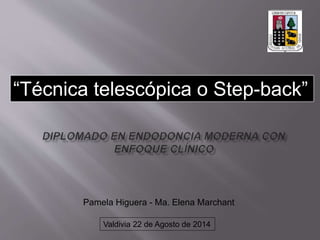 “Técnica telescópica o Step-back” 
Pamela Higuera - Ma. Elena Marchant 
Valdivia 22 de Agosto de 2014 
 