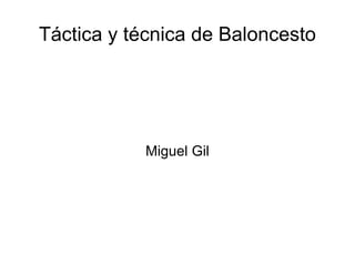 Táctica y técnica de Baloncesto




           Miguel Gil
 
