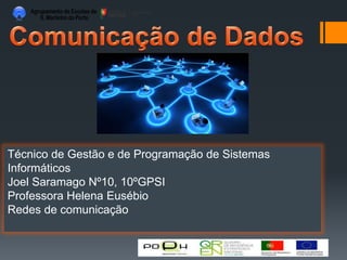 Técnico de Gestão e de Programação de Sistemas
Informáticos
Joel Saramago Nº10, 10ºGPSI
Professora Helena Eusébio
Redes de comunicação
 
