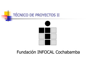 TÉCNICO DE PROYECTOS II
Fundación INFOCAL Cochabamba
 