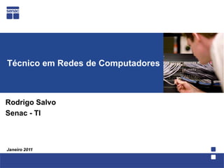 Técnico em Redes de Computadores   Rodrigo Salvo Senac - TI Janeiro 2011 