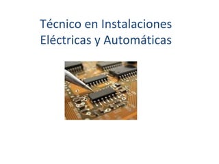 Técnico en Instalaciones
Eléctricas y Automáticas

 