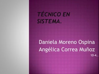 Daniela Moreno Ospina
Angélica Correa Muñoz
10-4..
 