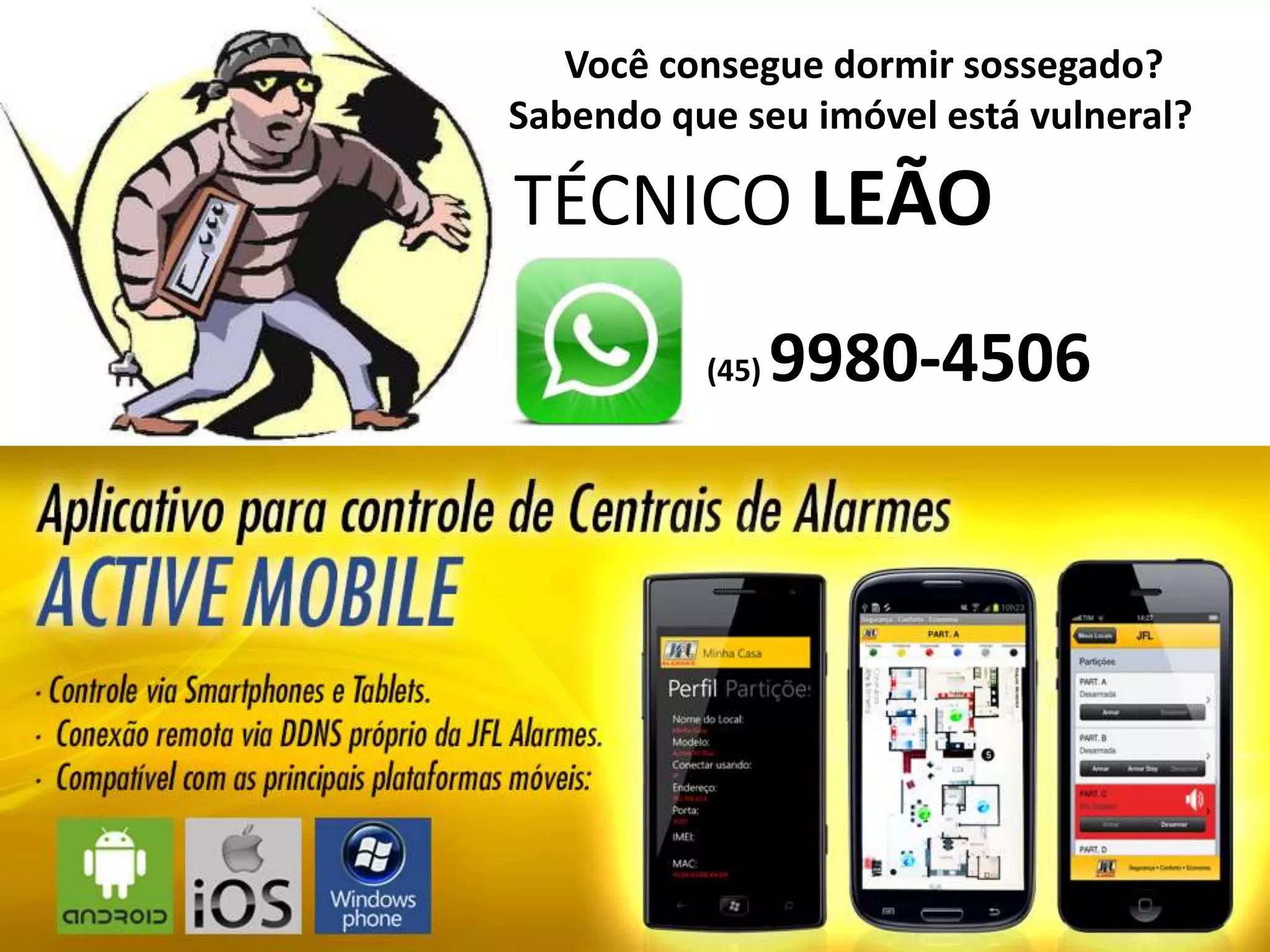 TÉCNICO LEÃO
(45) 9980-4506
Você consegue dormir sossegado?
Sabendo que seu imóvel está vulneral?