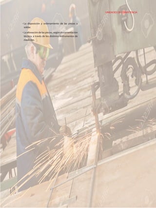 UNIDADES DE COMPETENCIA
La disposición y ordenamiento de las piezas a▫
soldar.
La alineación de las piezas, según documentación▫
técnica, a través de los distintos instrumentos de
medición.
 