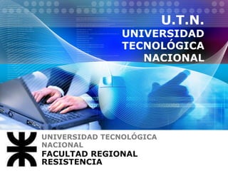 UNIVERSIDAD TECNOLÓGICA
NACIONAL
FACULTAD REGIONAL
RESISTENCIA
U.T.N.
UNIVERSIDAD
TECNOLÓGICA
NACIONAL
 
