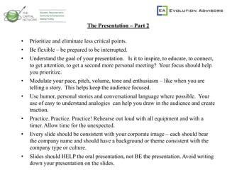 Humility– Accept that you don’t know everything – learn from everyone (including investors) and from every meeting.  
