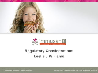 1
Regulatory Considerations
Leslie J Williams
ImmusanT, Inc • One Kendall Square, Suite B2004 • Cambridge, MA 02139Confidential & Proprietary – Not For Distribution
 