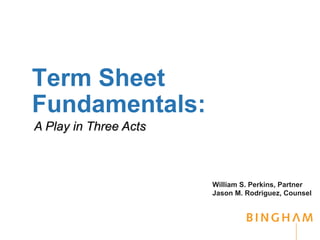 Term Sheet
Fundamentals:
A Play in Three Acts

William S. Perkins, Partner
Jason M. Rodriguez, Counsel

 