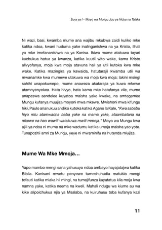 Ni wazi, basi, kwamba mume ana wajibu mkubwa zaidi kuliko mke
katika ndoa, kwani huduma yake inalinganishwa na ya Kristo, ilhali
ya mke imefananishwa na ya Kanisa. Ikiwa mume atakuwa tayari
kuchukua hatua ya kwanza, katika kuutii wito wake, kama Kristo
alivyofanya, moja kwa moja atavuna hali ya utii kutoka kwa mke
wake. Katika mazingira ya kawaida, hatutarajii kwamba utii wa
mwanamke kwa mumewe utakuwa wa moja kwa moja; lakini msingi
sahihi unapokuwepo, mume anaweza akatarajia ya kuwa mkewe
atamnyenyekea. Hata hivyo, hata kama mke hatafanya vile, mume
anapaswa aendelee kuyatoa maisha yake kwake, na amtegemee
Mungu kufanya muujiza moyoni mwa mkewe. Mwishoni mwa kifungu
hiki, Paulo ananukuu andiko kutoka katika Agano la Kale, “Kwa sababu
hiyo mtu atamwacha baba yake na mama yake, ataambatana na
mkewe na hao wawili watakuwa mwili mmoja.” Moyo wa Mungu kwa
ajili ya ndoa ni mume na mke wadumu katika umoja maisha yao yote.
Tunapozitii amri za Mungu, yeye ni mwaminifu na hutenda miujiza.
Mume Wa Mke Mmoja…
Yapo mambo mengi sana yahusuyo ndoa ambayo hayajatajwa katika
Biblia. Kanisani mwetu penyewe tumeshuhudia matukio mengi
tofauti katika miaka hii mingi, na tumejifunza kuyatatua kila moja kwa
namna yake, katika neema na kweli. Mahali ndugu wa kiume au wa
kike alipoichukua njia ya Msalaba, na kuiruhusu toba kufanya kazi
11
Sura ya I - Moyo wa Mungu Juu ya Ndoa na Talaka
 