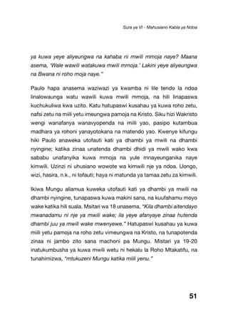 51
ya kuwa yeye aliyeungwa na kahaba ni mwili mmoja naye? Maana
asema, ‘Wale wawili watakuwa mwili mmoja.’ Lakini yeye aliyeungwa
na Bwana ni roho moja naye.”
Paulo hapa anasema waziwazi ya kwamba ni lile tendo la ndoa
linalowaunga watu wawili kuwa mwili mmoja, na hili linapaswa
kuchukuliwa kwa uzito. Katu hatupaswi kusahau ya kuwa roho zetu,
nafsi zetu na miili yetu imeungwa pamoja na Kristo. Siku hizi Wakristo
wengi wanafanya wanavyopenda na miili yao, pasipo kutambua
madhara ya rohoni yanayotokana na matendo yao. Kwenye kifungu
hiki Paulo anaweka utofauti kati ya dhambi ya mwili na dhambi
nyingine; katika zinaa unatenda dhambi dhidi ya mwili wako kwa
sababu unafanyika kuwa mmoja na yule mnayeunganika naye
kimwili. Uzinzi ni uhusiano wowote wa kimwili nje ya ndoa. Uongo,
wizi, hasira, n.k., ni tofauti; haya ni matunda ya tamaa zetu za kimwili.
Ikiwa Mungu aliamua kuweka utofauti kati ya dhambi ya mwili na
dhambi nyingine, tunapaswa kuwa makini sana, na kuufahamu moyo
wake katika hili suala. Msitari wa 18 unasema, “Kila dhambi aitendayo
mwanadamu ni nje ya mwili wake; ila yeye afanyaye zinaa hutenda
dhambi juu ya mwili wake mwenyewe.” Hatupaswi kusahau ya kuwa
miili yetu pamoja na roho zetu vimeungwa na Kristo, na tunapotenda
zinaa ni jambo zito sana machoni pa Mungu. Mistari ya 19-20
inatukumbusha ya kuwa mwili wetu ni hekalu la Roho Mtakatifu, na
tunahimizwa, “mtukuzeni Mungu katika miili yenu.”
Sura ya VI - Mahusiano Kabla ya Ndoa
 
