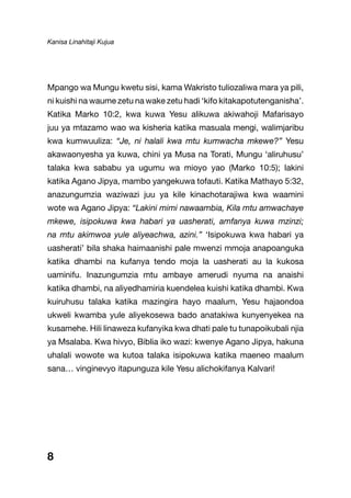 Kanisa Linahitaji Kujua
Mpango wa Mungu kwetu sisi, kama Wakristo tuliozaliwa mara ya pili,
ni kuishi na waume zetu na wake zetu hadi ‘kifo kitakapotutenganisha’.
Katika Marko 10:2, kwa kuwa Yesu alikuwa akiwahoji Mafarisayo
juu ya mtazamo wao wa kisheria katika masuala mengi, walimjaribu
kwa kumwuuliza: “Je, ni halali kwa mtu kumwacha mkewe?” Yesu
akawaonyesha ya kuwa, chini ya Musa na Torati, Mungu ‘aliruhusu’
talaka kwa sababu ya ugumu wa mioyo yao (Marko 10:5); lakini
katika Agano Jipya, mambo yangekuwa tofauti. Katika Mathayo 5:32,
anazungumzia waziwazi juu ya kile kinachotarajiwa kwa waamini
wote wa Agano Jipya: “Lakini mimi nawaambia, Kila mtu amwachaye
mkewe, isipokuwa kwa habari ya uasherati, amfanya kuwa mzinzi;
na mtu akimwoa yule aliyeachwa, azini.” ‘Isipokuwa kwa habari ya
uasherati’ bila shaka haimaanishi pale mwenzi mmoja anapoanguka
katika dhambi na kufanya tendo moja la uasherati au la kukosa
uaminifu. Inazungumzia mtu ambaye amerudi nyuma na anaishi
katika dhambi, na aliyedhamiria kuendelea kuishi katika dhambi. Kwa
kuiruhusu talaka katika mazingira hayo maalum, Yesu hajaondoa
ukweli kwamba yule aliyekosewa bado anatakiwa kunyenyekea na
kusamehe. Hili linaweza kufanyika kwa dhati pale tu tunapoikubali njia
ya Msalaba. Kwa hivyo, Biblia iko wazi: kwenye Agano Jipya, hakuna
uhalali wowote wa kutoa talaka isipokuwa katika maeneo maalum
sana… vinginevyo itapunguza kile Yesu alichokifanya Kalvari!
8
 
