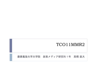 TCO11MMR2
慶應義塾大学大学院 政策メディア研究科１年 高橋 直大
 