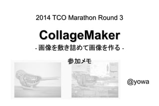 2014 TCO Marathon Round 32014 TCO Marathon Round 3
CollageMakerCollageMaker
-- 画像を敷き詰めて画像を作る画像を敷き詰めて画像を作る --
参加メモ参加メモ
@yowa
 