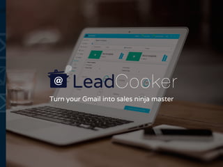 Turn your Gmail into sales ninja master
LeadCooker
 