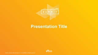 © 2016, Amazon Web Services, Inc. or its Affiliates. All rights reserved.
Presentation Title
 