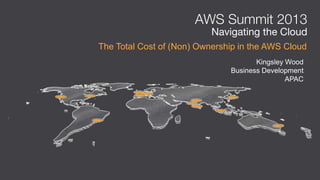 The Total Cost of (Non) Ownership in the AWS Cloud
Kingsley Wood
Business Development
APAC
 