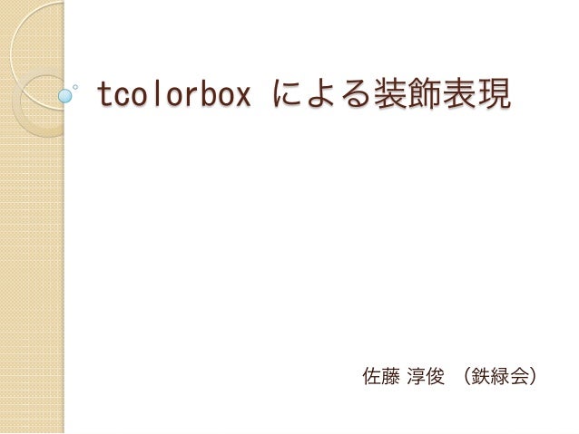 Tcolorboxによる装飾表現 Texユーザの集い15 Tcolorboxによる装飾表現 Texユーザの集い15