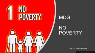 MDG:
NO
POVERTY
By SOLIYANA KIDANE
This Photo by Unknown Author is licensed under CC BY-NC-ND
 