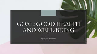 GOAL: GOOD HEALTH
AND WELL-BEING
By: Kylee Zehnder
 