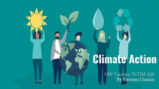 Climate Action
UW Tacoma: TCOM 220
By Vanessa Umana
 