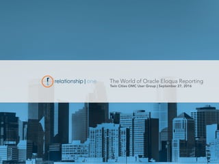 The World of Oracle Eloqua Reporting
Twin Cities OMC User Group | September 27, 2016
 