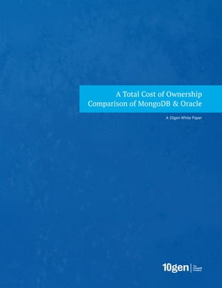 A Total Cost of Ownership
Comparison of MongoDB & Oracle
                     A 10gen White Paper
 