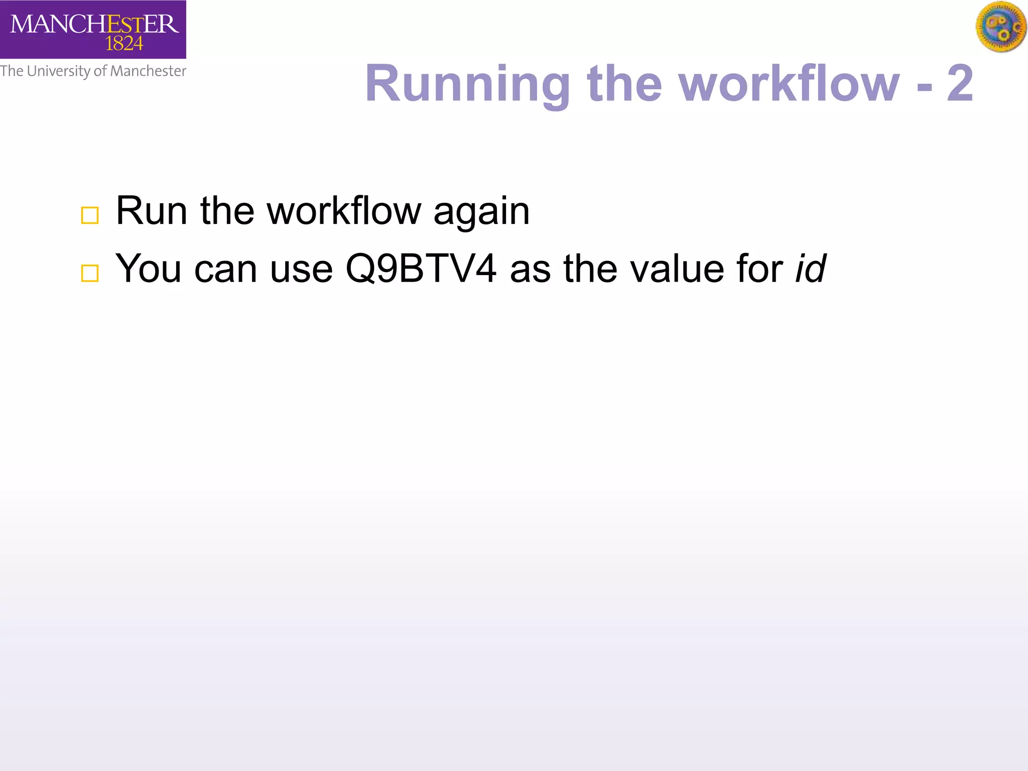 Running the workflow - 2 
 Run the workflow again 
 You can use Q9BTV4 as the value for id 
 