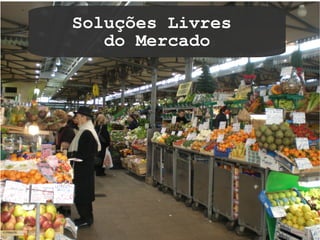 Soluções Livres
       do Mercado




             
 