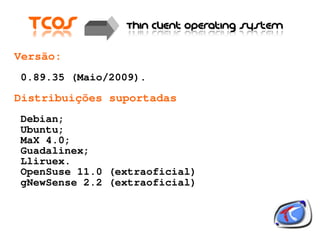 Versão:
    0.89.35 (Maio/2009).

Distribuições suportadas
    Debian;
    Ubuntu;
    MaX 4.0;
    Guadalinex;
    Lliruex.
    OpenSuse 11.0 (extraoficial)
    gNewSense 2.2 (extraoficial)


                            
 