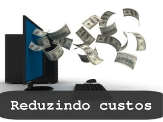  
    Reduzindo custos
            
 
