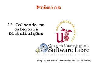 Prêmios

    1° Colocado na
       categoria
     Distribuições




               http://concurso-softwarelibre.us.es/0607/


                        
 