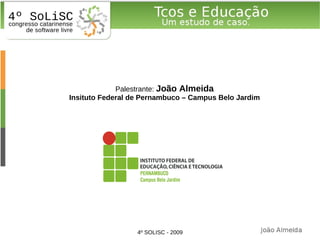 Palestrante: João Almeida
Insituto Federal de Pernambuco – Campus Belo Jardim




                  4º SOLISC - 2009
 