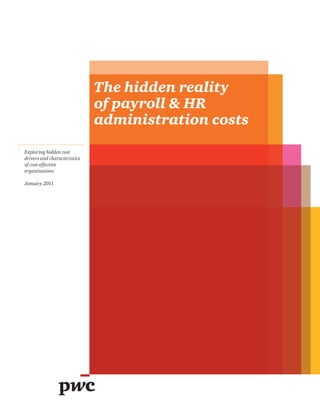 The hidden reality
                              of payroll & HR
                              administration costs

Exploring hidden cost
drivers and characteristics
of cost-effective
organizations

January 2011
 