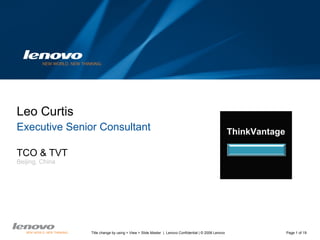 Lenovo Strategic Overview Leo Curtis Executive Senior Consultant TCO & TVT Beijing, China ThinkVantage 