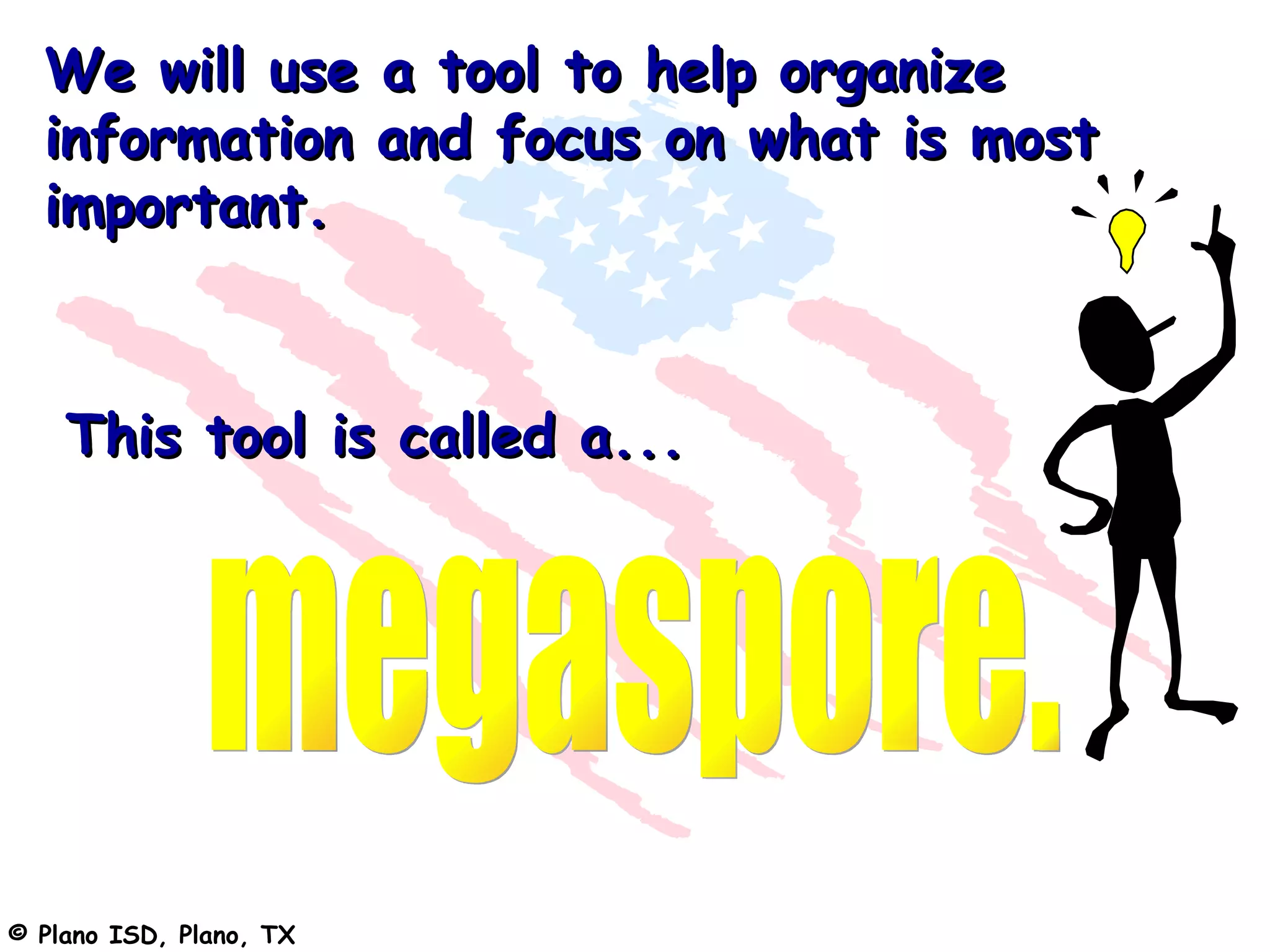 We will use a tool to help organize
  information and focus on what is most
  important.



    This tool is called a...




© Plano ISD, Plano, TX
 