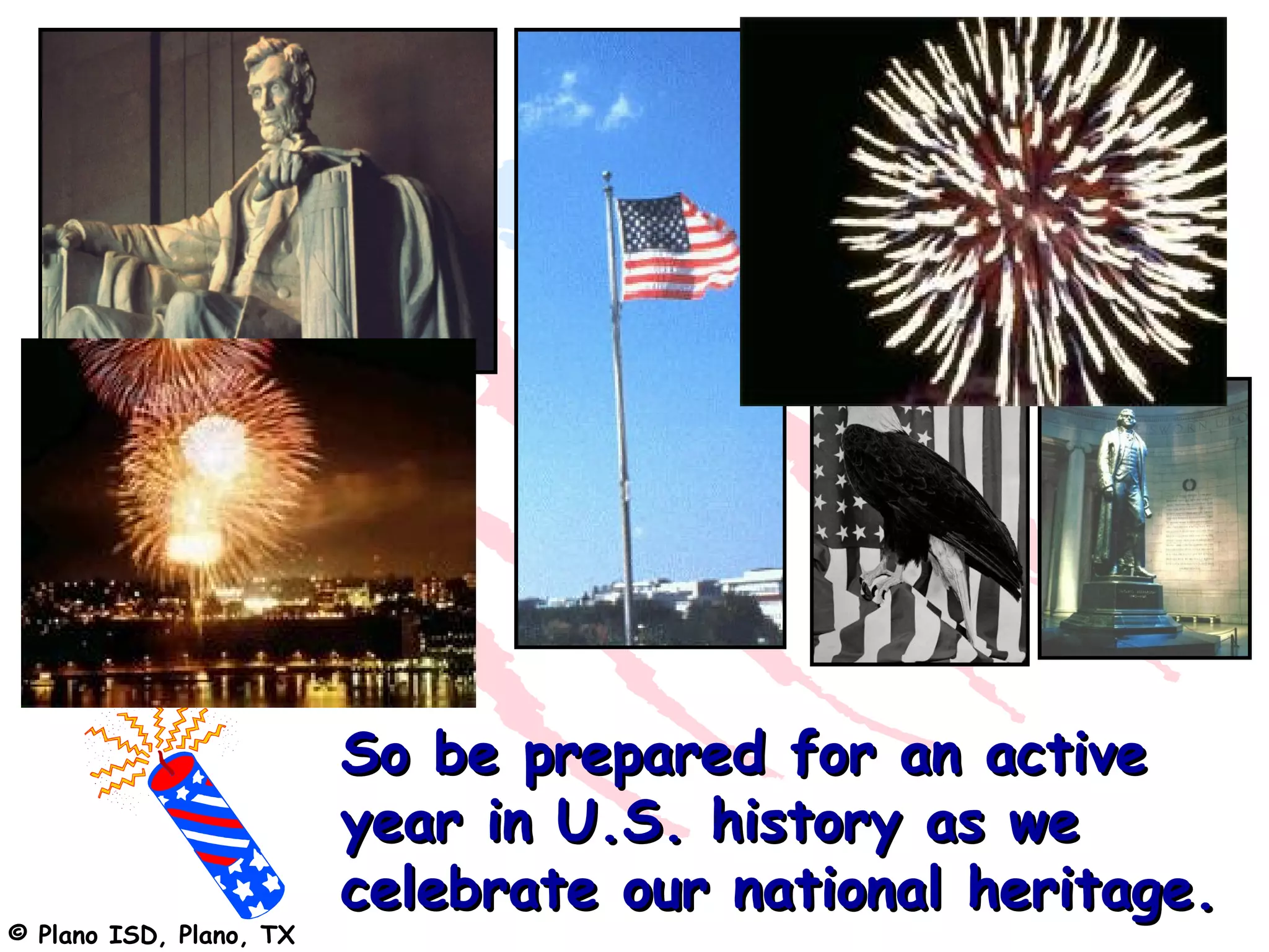 So be prepared for an active
                         year in U.S. history as we
                         celebrate our national heritage.
© Plano ISD, Plano, TX
 