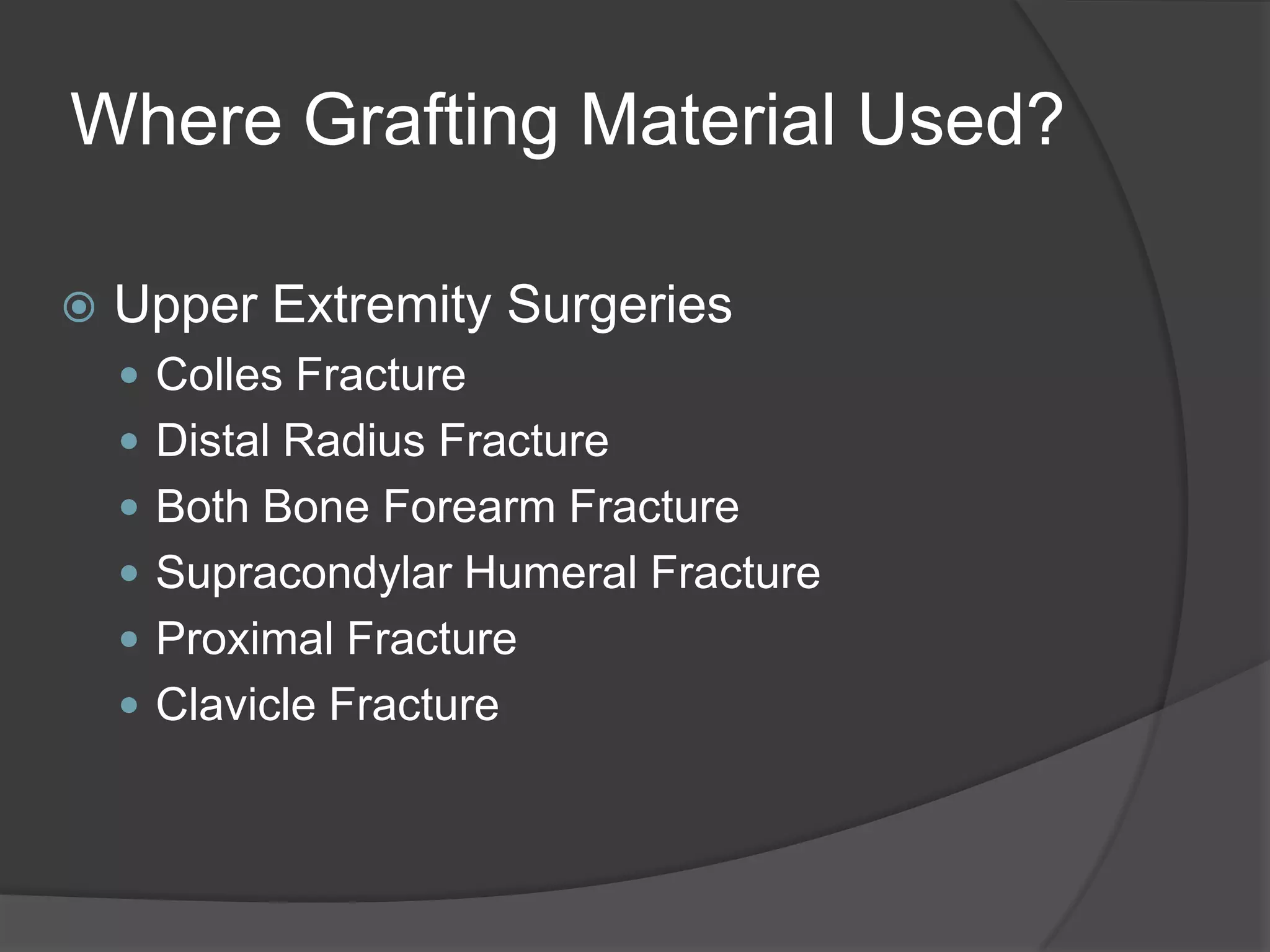 In a typical bone graft involving a fracture, bone or synthetic material is shaped by the surgeon to fit the affected area. It is then held in place with pins or screws that hold the healthy bone to the implanted material. 