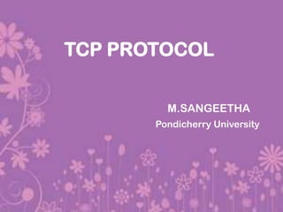 TCP PROTOCOL

         M.SANGEETHA
       Pondicherry University
 