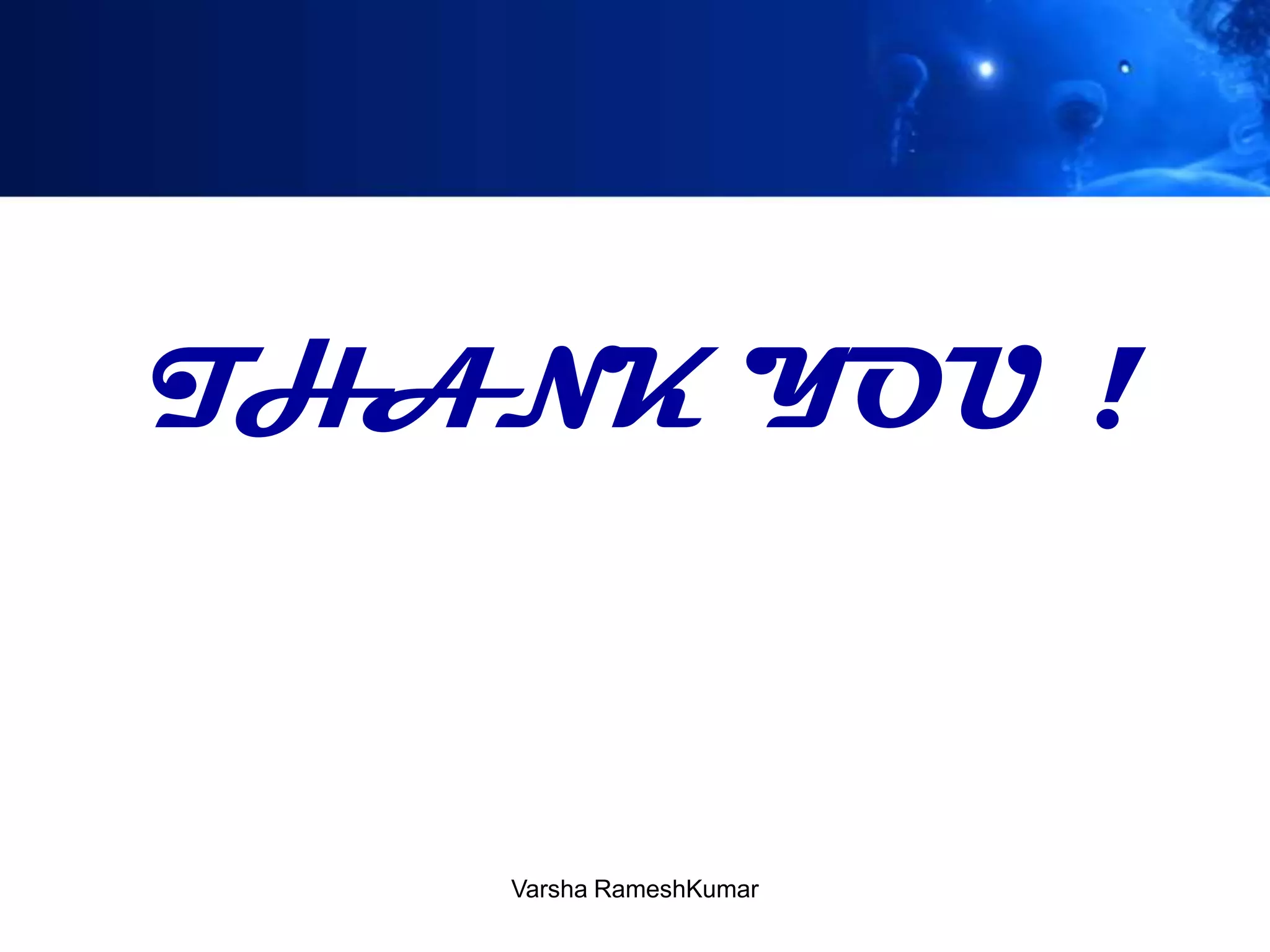 THANK YOU !
Varsha RameshKumar
 