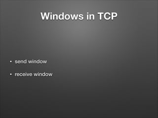 Windows in TCP
• send window
• receive window
 