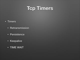 Tcp Timers
• Timers
• Retransmission
• Persistence
• Keepalive
• TIME WAIT
 