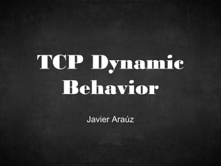 Javier Araúz
TCP Dynamic
Behavior
 