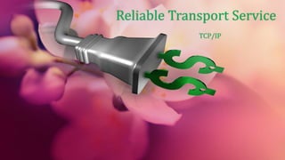 Reliable Transport Service
TCP/IP
 